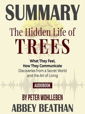 cover image of Summary of The Hidden Life of Trees: What They Feel, How They Communicate - Discoveries from a Secret World by Peter Wohlleben